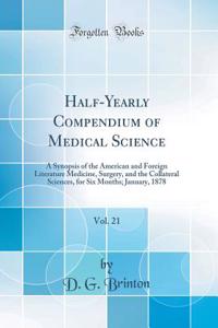 Half-Yearly Compendium of Medical Science, Vol. 21: A Synopsis of the American and Foreign Literature Medicine, Surgery, and the Collateral Sciences, for Six Months; January, 1878 (Classic Reprint)