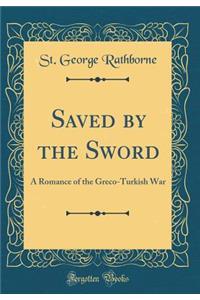 Saved by the Sword: A Romance of the Greco-Turkish War (Classic Reprint)