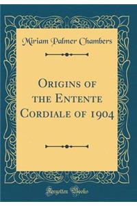 Origins of the Entente Cordiale of 1904 (Classic Reprint)