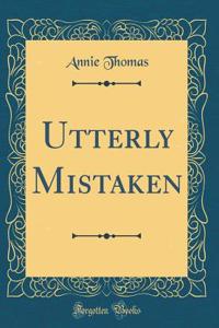 Utterly Mistaken (Classic Reprint)