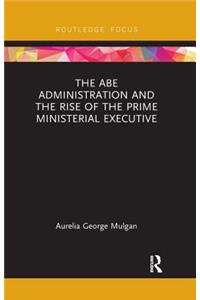 The Abe Administration and the Rise of the Prime Ministerial Executive