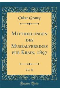 Mittheilungen Des Musealvereines Fï¿½r Krain, 1897, Vol. 10 (Classic Reprint)