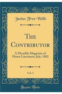 The Contributor, Vol. 3: A Monthly Magazine of Home Literature; July, 1882 (Classic Reprint)