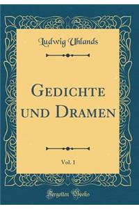 Gedichte Und Dramen, Vol. 1 (Classic Reprint)