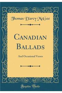 Canadian Ballads: And Occasional Verses (Classic Reprint)