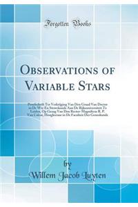Observations of Variable Stars: Proefschrift Ter Verkrijging Van Den Graad Van Doctor in de Wis-En Sterrekunde Aan de Rijksuniversiteit Te Leiden, Op Gezag Van Den Rector-Magnificus R. P. Van Calcar, Hoogleeraar in de Faculteit Der Geneskunde