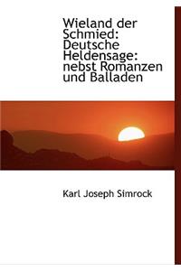 Wieland Der Schmied: Deutsche Heldensage: Nebst Romanzen Und Balladen (Large Print Edition)