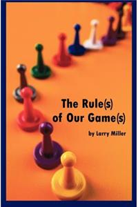 Rule(s) of Our Game(s)