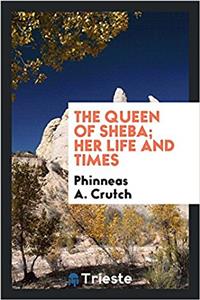 The Queen of Sheba; her life and times