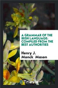 A Grammar of the Irish Language: Compiled from the Best Authorities
