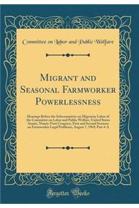 Migrant and Seasonal Farmworker Powerlessness: Hearings Before the Subcommittee on Migratory Labor of the Committee on Labor and Public Welfare, United States Senate, Ninety-First Congress, First and Second Sessions on Farmworker Legal Problems, Au