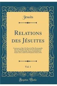 Relations des Jésuites, Vol. 1: Contenant ce Qui s'Est Passé de Plus Remarquable dans les Missions des Pères de la Compagnie de Jésus dans la Nouvelle-France; Embrassant les Années 1611, 1626 Et la Période de 1632 à 1641 (Classic Reprint)