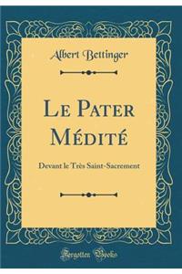 Le Pater Mï¿½ditï¿½: Devant Le Trï¿½s Saint-Sacrement (Classic Reprint)