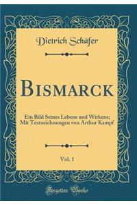 Bismarck, Vol. 1: Ein Bild Seines Lebens Und Wirkens; Mit Textzeichnungen Von Arthur Kampf (Classic Reprint)