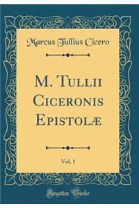 M. Tullii Ciceronis Epistolæ, Vol. 1 (Classic Reprint)