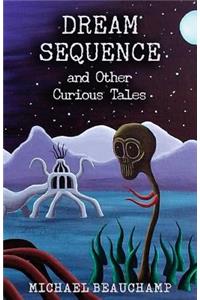 Dream Sequence and Other Curious Tales