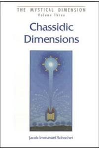 Chassidic Dimension, the - Mystical Dimension #3: Themes in Chassidic Thought and Practice