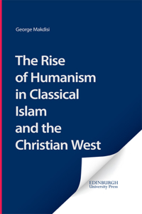 Rise of Humanism in Classical Islam and the Christian West