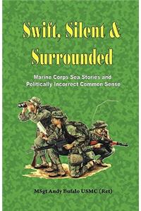 Swift, Silent and Surrounded - Marine Corps Sea Stories and Politically Incorrect Common Sense