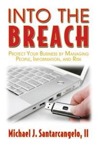 Into the Breach: Protect Your Business by Managing People, Information, and Risk