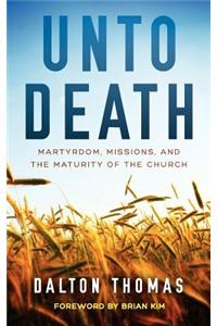 Unto Death Martyrdom, Missions, and the Maturity of the Church