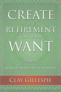 Create The Retirement You Really Want