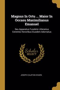 Magnus In Ortu ... Maior In Occasu Maximilianus Emanuel