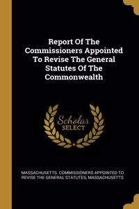 Report Of The Commissioners Appointed To Revise The General Statutes Of The Commonwealth