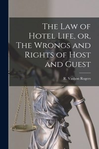 Law of Hotel Life, or, The Wrongs and Rights of Host and Guest [microform]