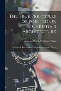 True Principles of Pointed Or Christian Architecture