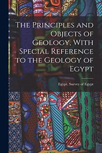 Principles and Objects of Geology, With Special Reference to the Geology of Egypt