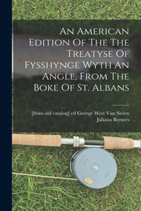 American Edition Of The The Treatyse Of Fysshynge Wyth An Angle, From The Boke Of St. Albans