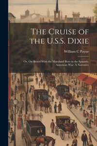 Cruise of the U.S.S. Dixie; or, On Board With the Maryland Boys in the Spanish-American War. A Narrative