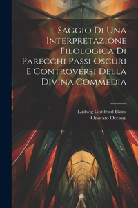 Saggio Di Una Interpretazione Filologica Di Parecchi Passi Oscuri E Controversi Della Divina Commedia