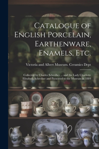 Catalogue of English Porcelain, Earthenware, Enamels, etc.