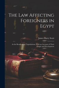 Law Affecting Foreigners in Egypt: As the Result of the Capitulations, With an Account of Their Origin and Development