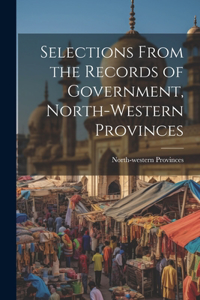 Selections From the Records of Government, North-Western Provinces