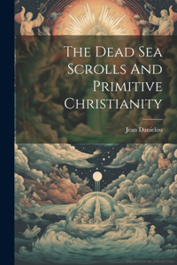 The Dead Sea Scrolls And Primitive Christianity