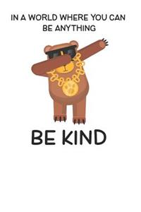 In A World Where You Can Be Anything Be Kind