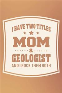 I Have Two Titles Mom & Geologist And I Rock Them Both