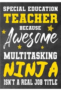 Special Education Teacher Because Awesome Multitasking Ninja Isn't A Real Job Title