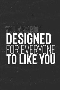 You Are Not Designed For Everyone To Like You