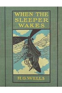 When The Sleeper wakes: A Fantastic Story of Action & Adventure (Annotated) By H.G. Wells.