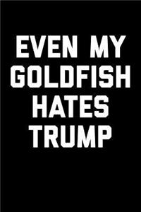 Even My Goldfish Hates Trump