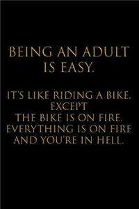 Being an Adult Is Easy. It's Like Riding a Bike, Except the Bike Is on Fire. Everything Is on Fire and You're in Hell.