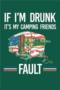 If I'm Drunk It's My Camping Friends Fault: Camping Journal, Camp Notebook Note-taking Planner Book, RV Camping Lover Birthday Present, Outdoor, Nature, Mountain Hike Gifts For Hiker Camper