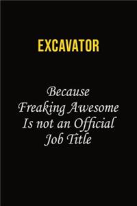 Excavator Because Freaking Awesome Is Not An Official Job Title