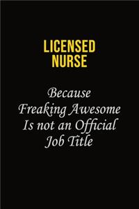 Licensed nurse Because Freaking Awesome Is Not An Official Job Title