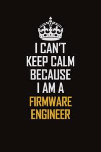 I Can't Keep Calm Because I Am A Firmware Engineer