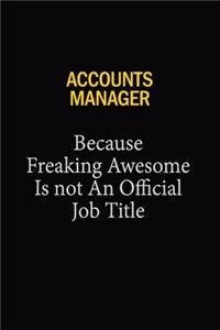 Accounts Manager Because Freaking Awesome Is Not An Official Job Title